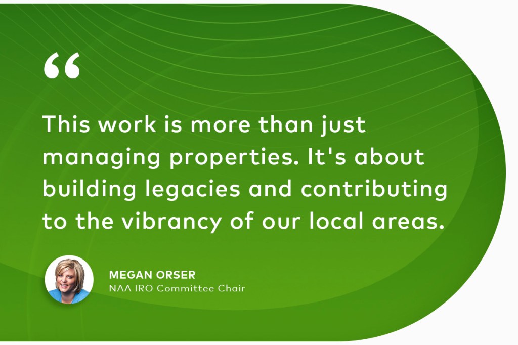 Quote from Megan Orser, NAA IRO Committee Chair: "This work is more than just managing properties. It's about building legacies and contributing to the vibrancy of our local areas."