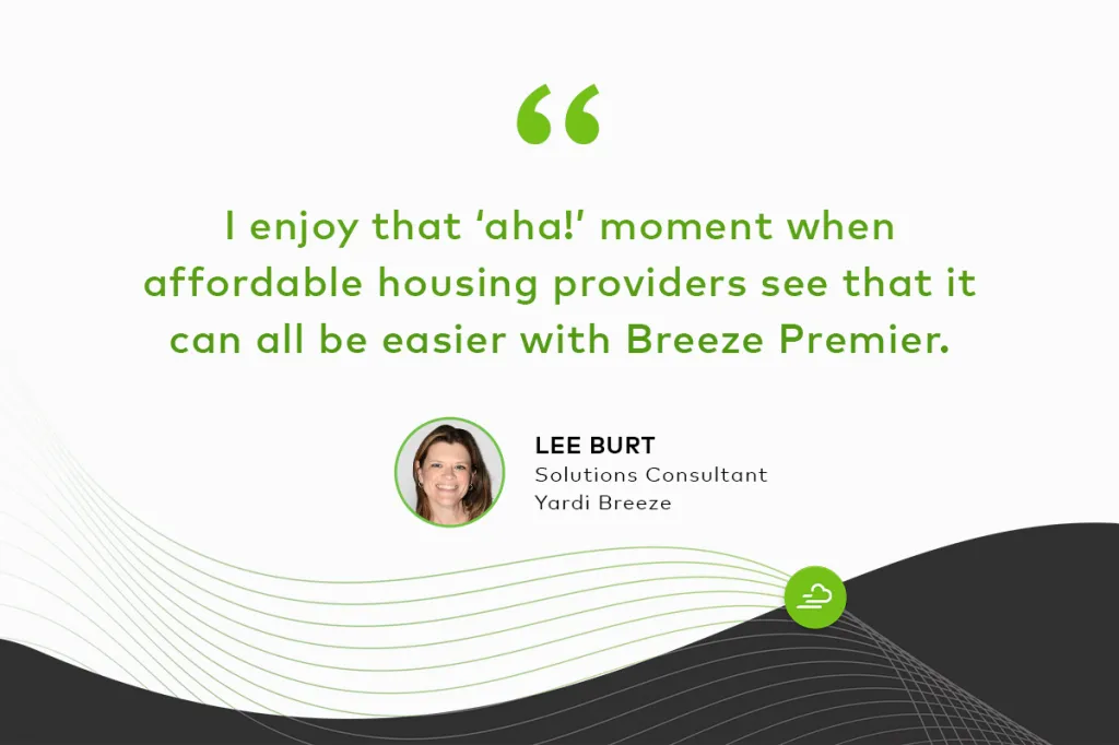 Quote with headshot: “I enjoy that ‘aha!’ moment when affordable housing providers see that it can all be easier with Breeze Premier.” Lee Burt Solutions Consultant Yardi Breeze